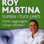 Supera i tuoi limiti - Roy Martina (miglioramento personale)