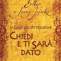 Chiedi e ti sarà dato – Esther e Jerry Hicks (legge di attrazione)