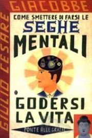 Come smettere di farsi le seghe mentali – Giulio Cesare Giacobbe (miglioramento personale)