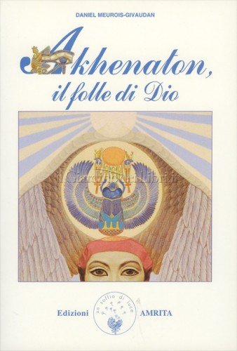 Akhenaton, il folle di Dio - Daniel Meurois-Givaudan (spiritualità)