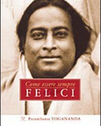 Come essere sempre felici – Paramhansa Yogananda (spiritualità)