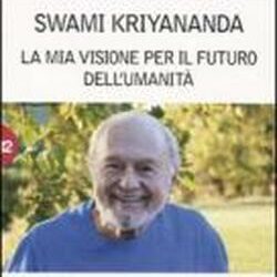 La mia visione per il futuro dell’umanità – Swami Kriyananda (approfondimento)