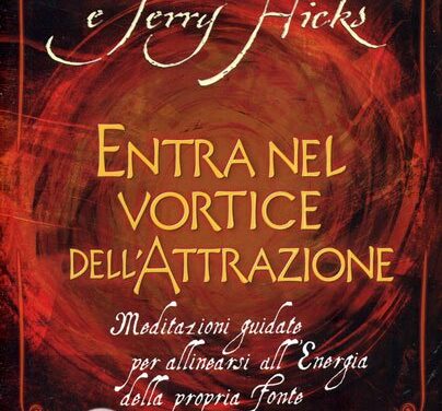 Entra nel vortice dell’attrazione – Esther e Jerry Hicks (legge di attrazione)