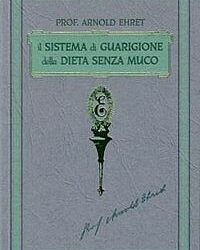 Il sistema di guarigione della dieta senza muco – Arnold Ehret (salute)