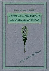 Il sistema di guarigione della dieta senza muco – Arnold Ehret (salute)