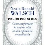 Felici più di Dio - Neale Donald Walsch (spiritualità)