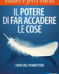 Il potere di far accadere le cose – Esther e Jerry Hicks (approfondimento)
