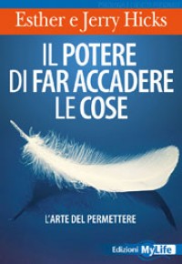 Il potere di far accadere le cose – Esther e Jerry Hicks (approfondimento)