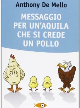 Messaggio per un’aquila che si crede un pollo – Anthony De Mello (esistenza)