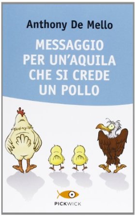 Messaggio per un’aquila che si crede un pollo – Anthony De Mello (esistenza)