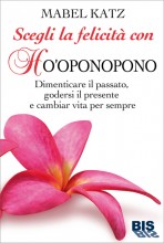 Scegli la felicità con ho’oponopono – Mabel Katz (benessere)