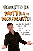 Smettila di incasinarti – Roberto Re (miglioramento personale)