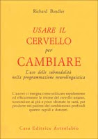 Usare il cervello per cambiare – Richard Bandler (pnl)