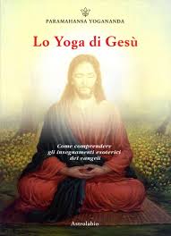 Lo yoga di Gesù – Paramhansa Yogananda (approfondimento)