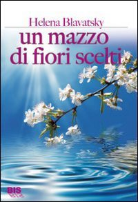 Un mazzo di fiori scelti – Helena Petrovna Blavatsky (approfondimento)