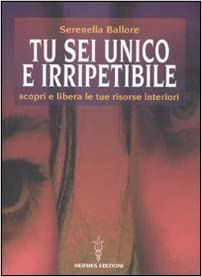 Tu sei unico e irripetibile - Serenella Ballore (crescita personale)