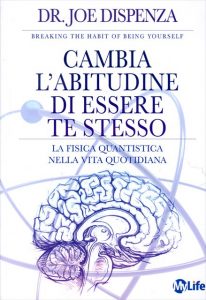 Cambia l’abitudine di essere te stesso – Joe Dispenza (crescita personale)