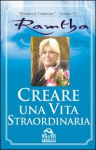 Creare una vita straordinaria - Ramtha (esistenza)