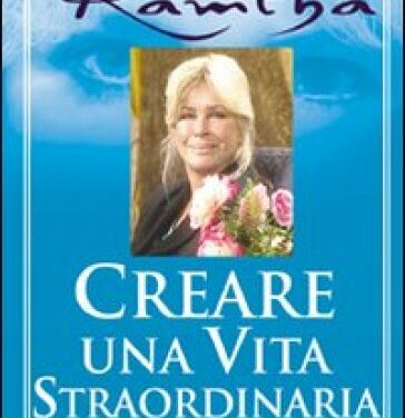 Creare una vita straordinaria – Ramtha (approfondimento)